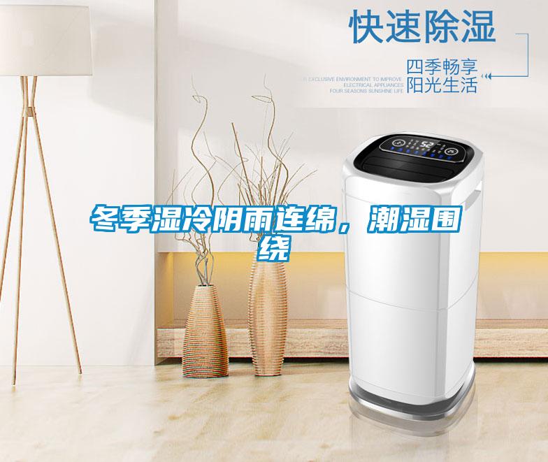 冬季濕冷陰雨連綿,潮濕圍繞