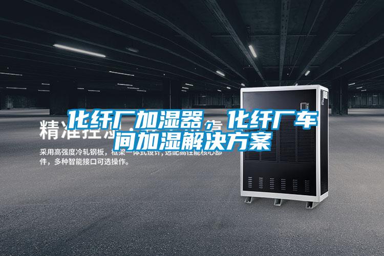 化纖廠加濕器,化纖廠車間加濕解決方案