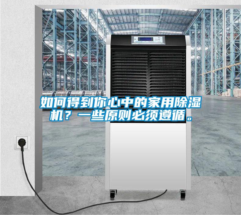 如何得到你心中的家用除濕機(jī)？一些原則必須遵循。