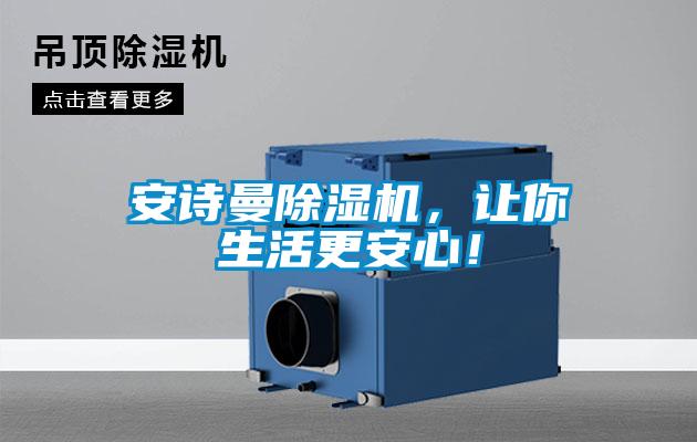 安詩曼除濕機(jī)，讓你生活更安心！
