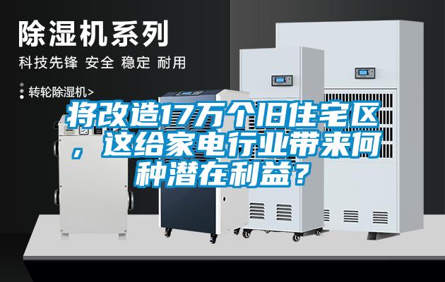 將改造17萬個舊住宅區，這給家電行業帶來何種潛在利益？