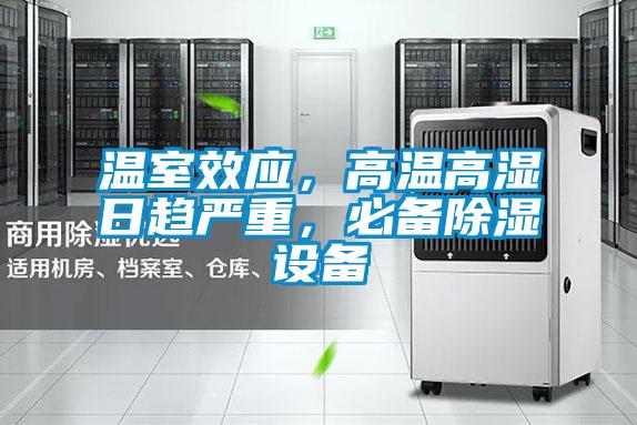 溫室效應(yīng)，高溫高濕日趨嚴(yán)重，必備除濕設(shè)備
