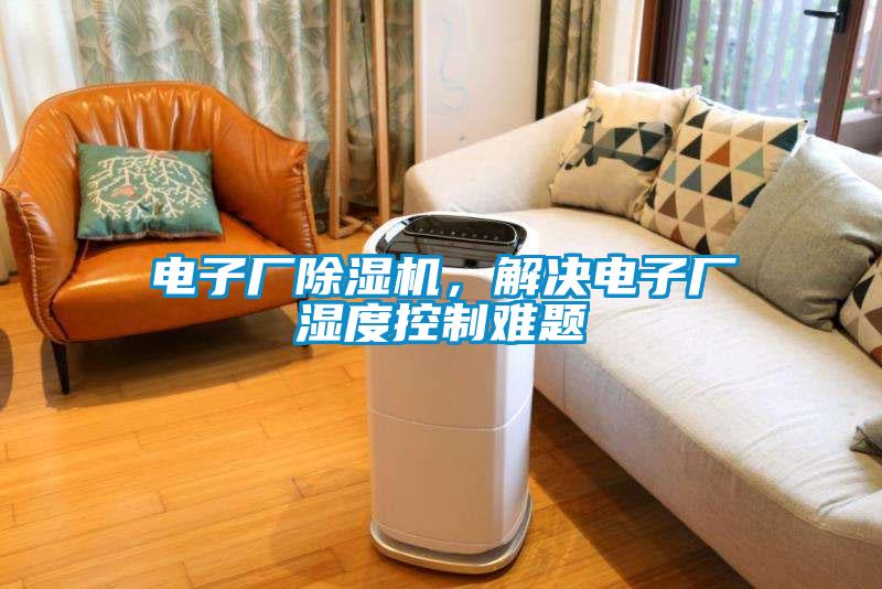 電子廠除濕機(jī)，解決電子廠濕度控制難題
