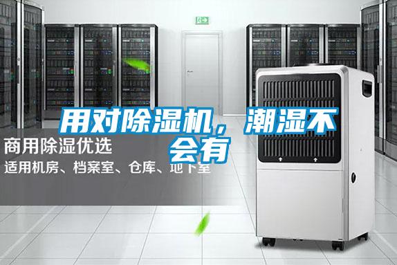 用對(duì)除濕機(jī),潮濕不會(huì)有