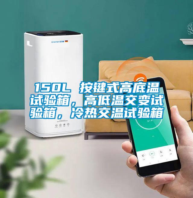 150L 按鍵式高底溫試驗箱,高低溫交變試驗箱,冷熱交溫試驗箱