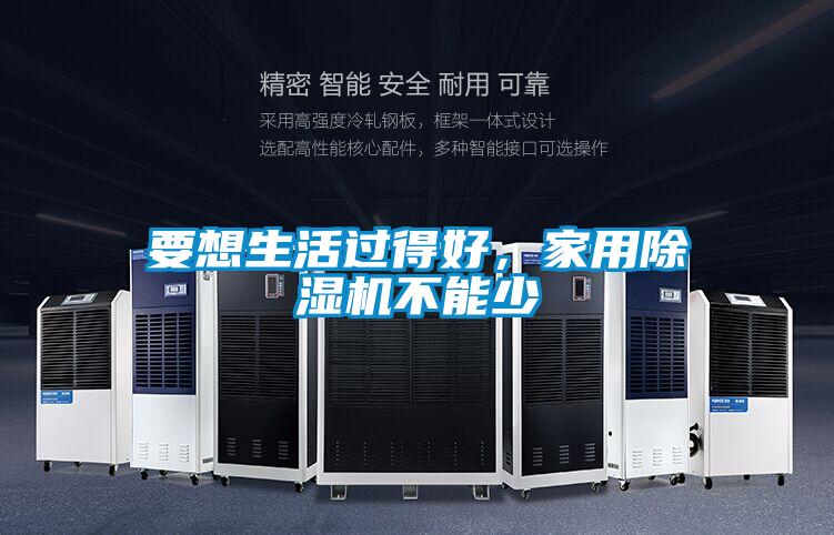 要想生活過(guò)得好，家用除濕機(jī)不能少