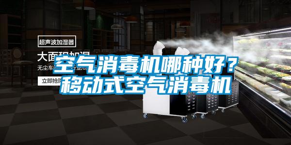 空氣消毒機(jī)哪種好？移動式空氣消毒機(jī)