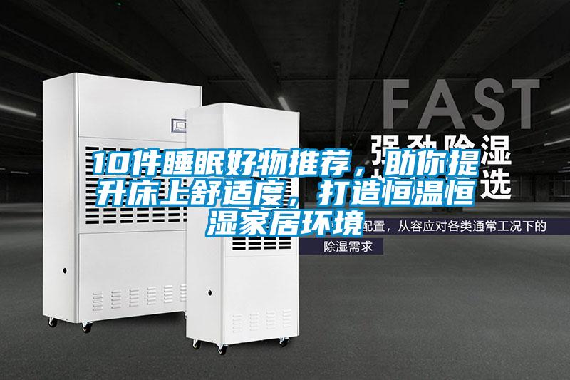 10件睡眠好物推薦，助你提升床上舒適度，打造恒溫恒濕家居環境