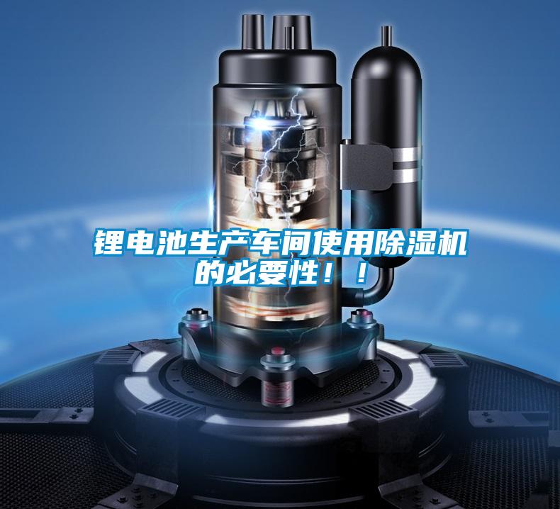 鋰電池生產車間使用除濕機的必要性！！