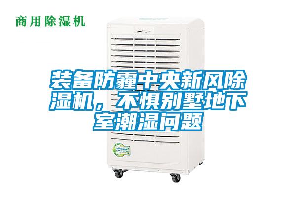 裝備防霾中央新風(fēng)除濕機,不懼別墅地下室潮濕問題