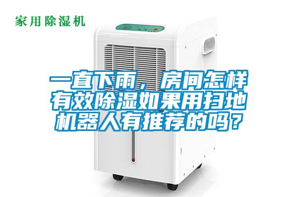 一直下雨，房間怎樣有效除濕如果用掃地機(jī)器人有推薦的嗎？