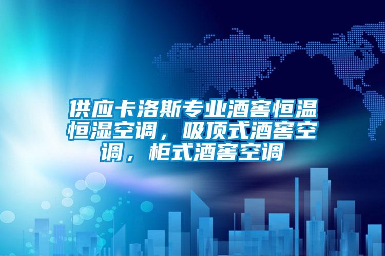 供應(yīng)卡洛斯專業(yè)酒窖恒溫恒濕空調(diào)，吸頂式酒窖空調(diào)，柜式酒窖空調(diào)
