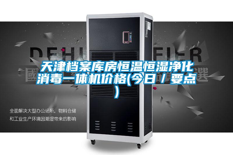 天津檔案庫房恒溫恒濕凈化消毒一體機價格(今日/要點)
