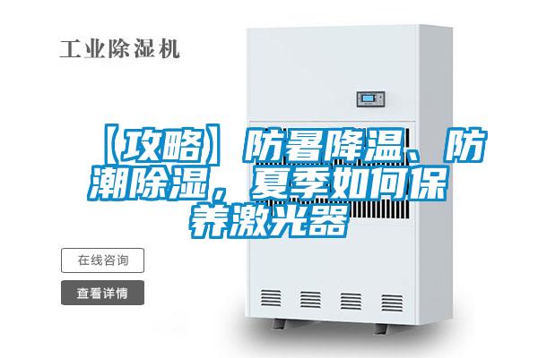 【攻略】防暑降溫、防潮除濕，夏季如何保養(yǎng)激光器
