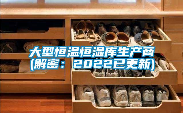 大型恒溫恒濕庫生產商(解密:2022已更新)