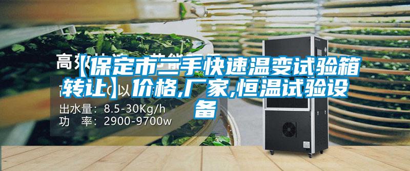 【保定市二手快速溫變試驗箱轉(zhuǎn)讓】價格,廠家,恒溫試驗設備