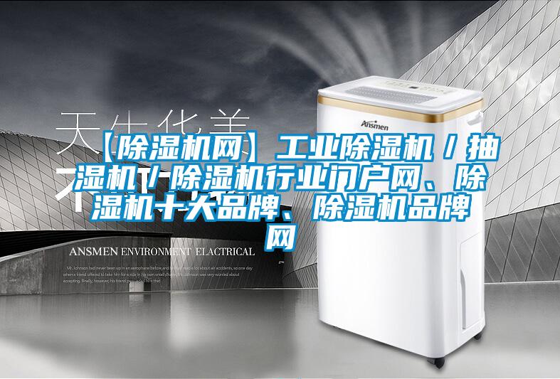 【除濕機(jī)網(wǎng)】工業(yè)除濕機(jī)/抽濕機(jī)/除濕機(jī)行業(yè)門戶網(wǎng)、除濕機(jī)十大品牌、除濕機(jī)品牌網(wǎng)