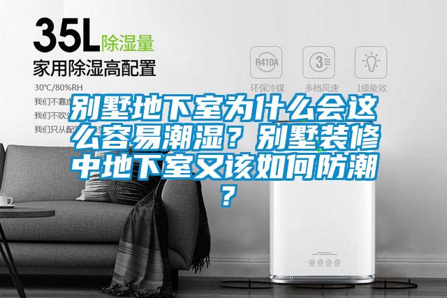 別墅地下室為什么會(huì)這么容易潮濕?別墅裝修中地下室又該如何防潮?