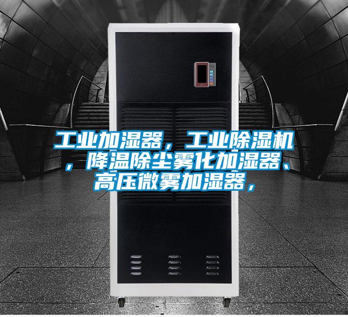 工業加濕器，工業除濕機，降溫除塵霧化加濕器、高壓微霧加濕器，
