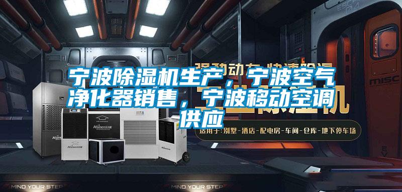 寧波除濕機生產(chǎn),寧波空氣凈化器銷售,寧波移動空調(diào)供應