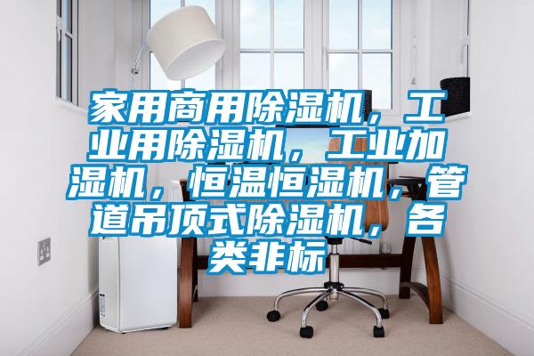 家用商用除濕機,工業(yè)用除濕機,工業(yè)加濕機,恒溫恒濕機,管道吊頂式除濕機,各類非標