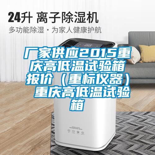 廠家供應(yīng)2015重慶高低溫試驗箱報價（重標儀器） 重慶高低溫試驗箱