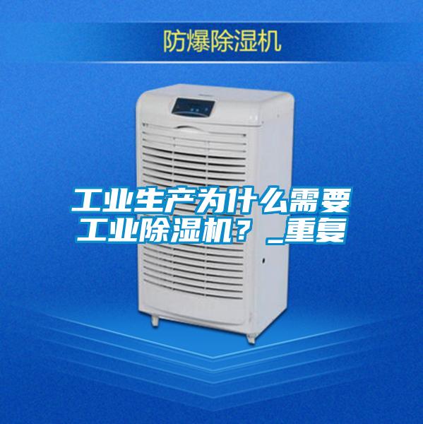工業(yè)生產為什么需要工業(yè)除濕機?_重復