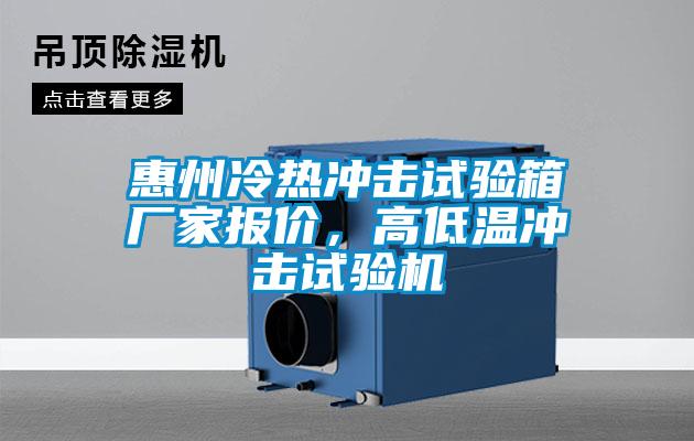 惠州冷熱沖擊試驗箱廠家報價，高低溫沖擊試驗機