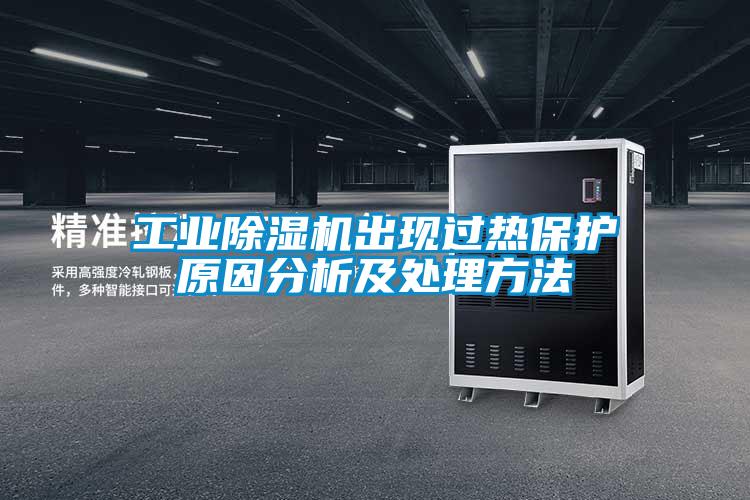 工業(yè)除濕機出現(xiàn)過熱保護原因分析及處理方法