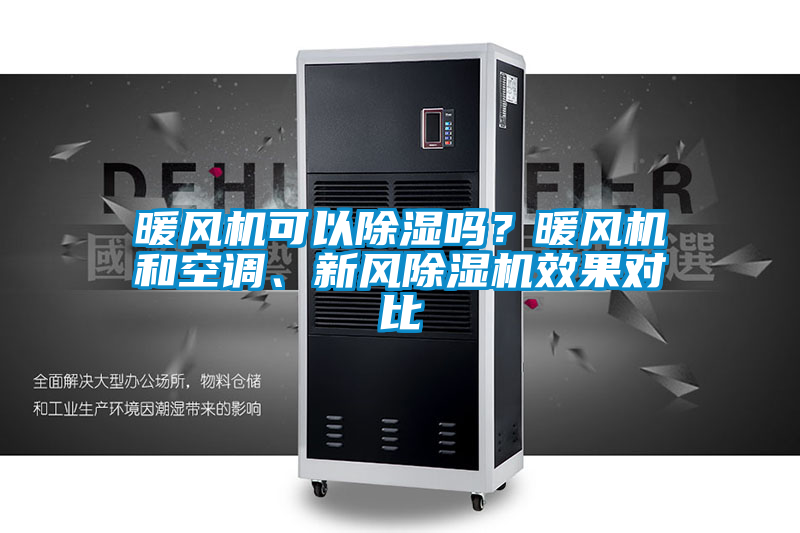 暖風(fēng)機(jī)可以除濕嗎？暖風(fēng)機(jī)和空調(diào)、新風(fēng)除濕機(jī)效果對(duì)比