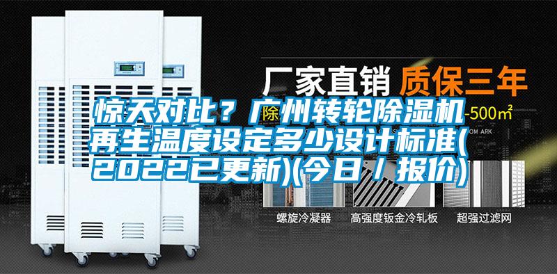驚天對比？廣州轉輪除濕機再生溫度設定多少設計標準(2022已更新)(今日／報價)