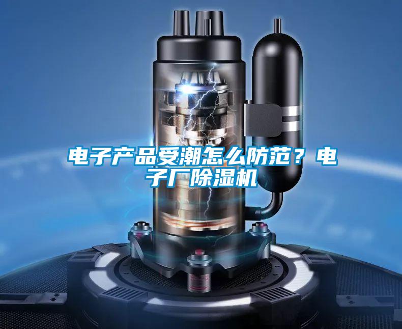 電子產品受潮怎么防范？電子廠除濕機