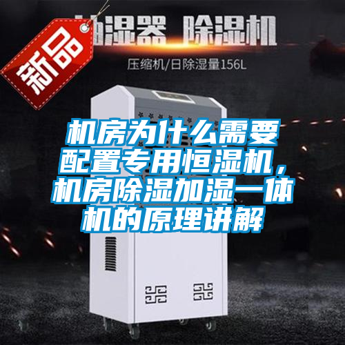 機(jī)房為什么需要配置專用恒濕機(jī),機(jī)房除濕加濕一體機(jī)的原理講解