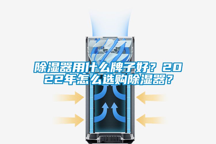 除濕器用什么牌子好?2022年怎么選購(gòu)除濕器?
