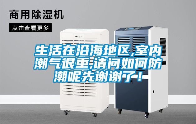 生活在沿海地區,室內潮氣很重,請問如何防潮呢先謝謝了！