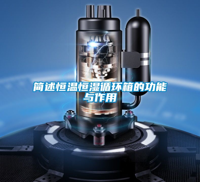 簡述恒溫恒濕循環(huán)箱的功能與作用