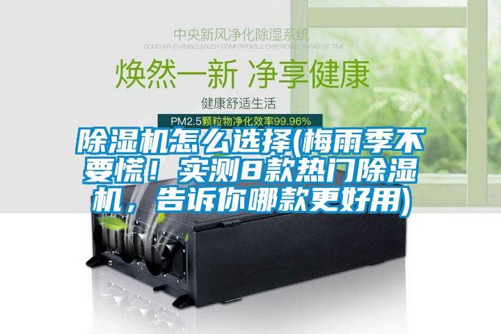 除濕機(jī)怎么選擇(梅雨季不要慌!實(shí)測(cè)8款熱門除濕機(jī),告訴你哪款更好用)