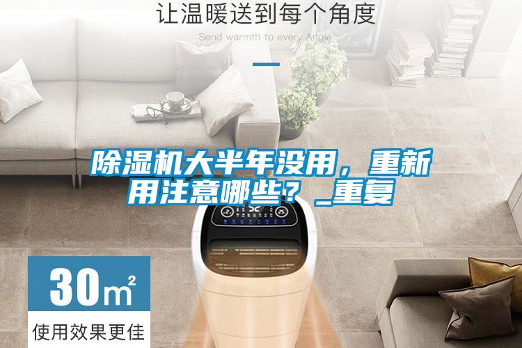 除濕機大半年沒用,重新用注意哪些?_重復