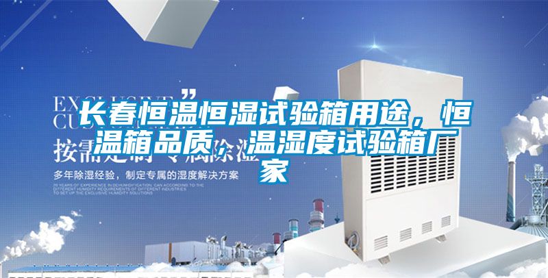 長春恒溫恒濕試驗箱用途，恒溫箱品質(zhì)，溫濕度試驗箱廠家