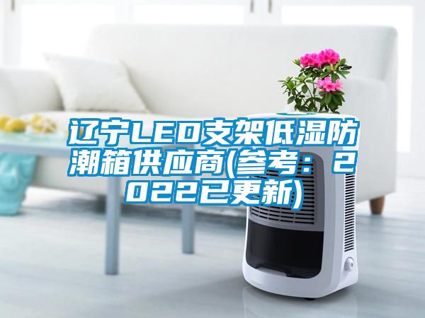 遼寧LED支架低濕防潮箱供應商(參考:2022已更新)