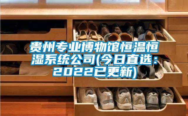 貴州專業(yè)博物館恒溫恒濕系統公司(今日直選:2022已更新)