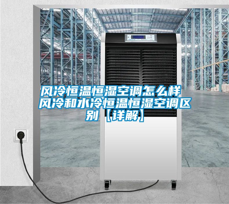 風冷恒溫恒濕空調怎么樣 風冷和水冷恒溫恒濕空調區別【詳解】