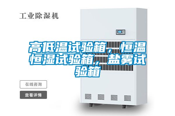 高低溫試驗(yàn)箱，恒溫恒濕試驗(yàn)箱，鹽霧試驗(yàn)箱