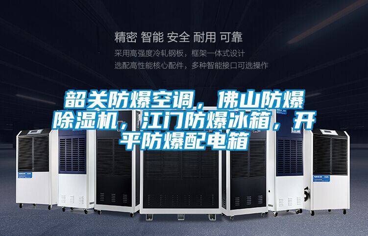 韶關防爆空調，佛山防爆除濕機，江門防爆冰箱，開平防爆配電箱